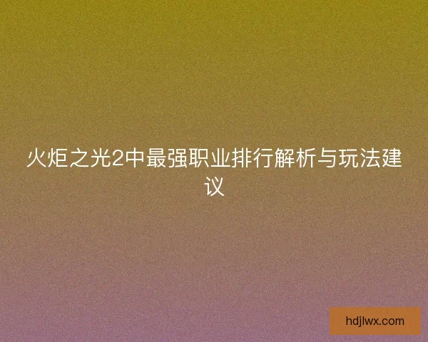 火炬之光2中最强职业排行解析与玩法建议