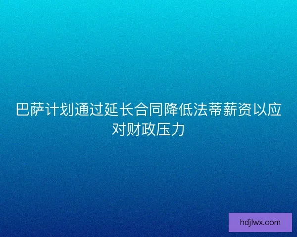 巴萨计划通过延长合同降低法蒂薪资以应对财政压力 巴萨计划通过延长合同降低法蒂薪资以应对财政压力
